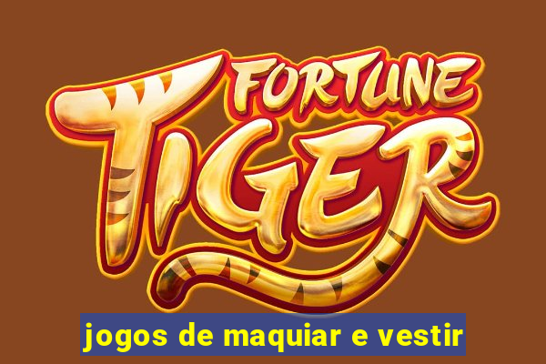 jogos de maquiar e vestir